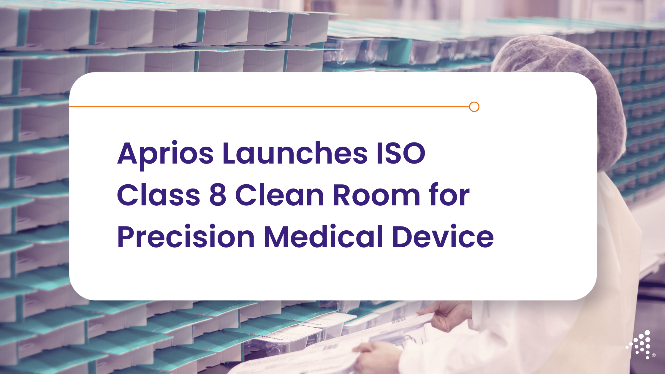 Aprios Launches ISO Class 8 Clean Room for Precision Medical Device
