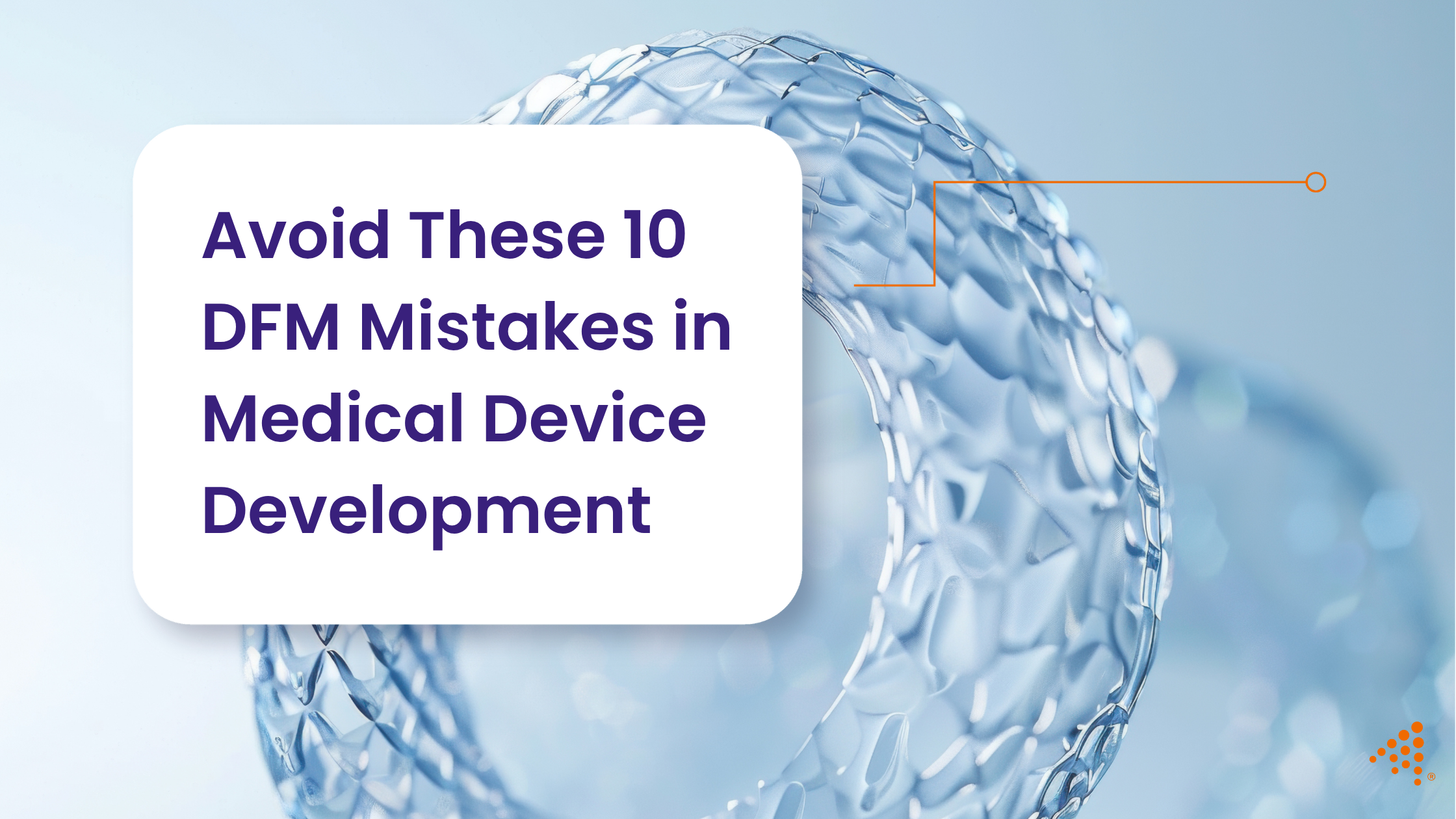Avoid These 10 Common DFM Mistakes in Medical Device Development