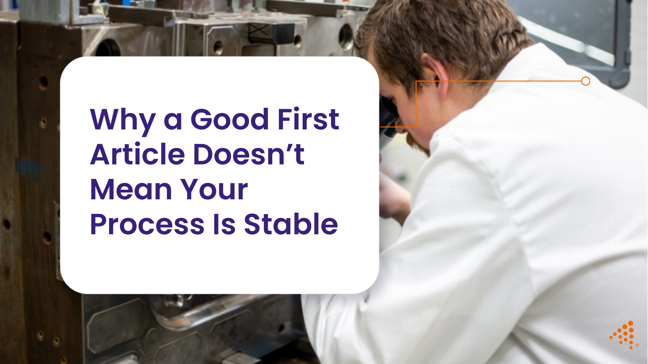 Why a Good First Article Doesn’t Mean Your Process Is Stable