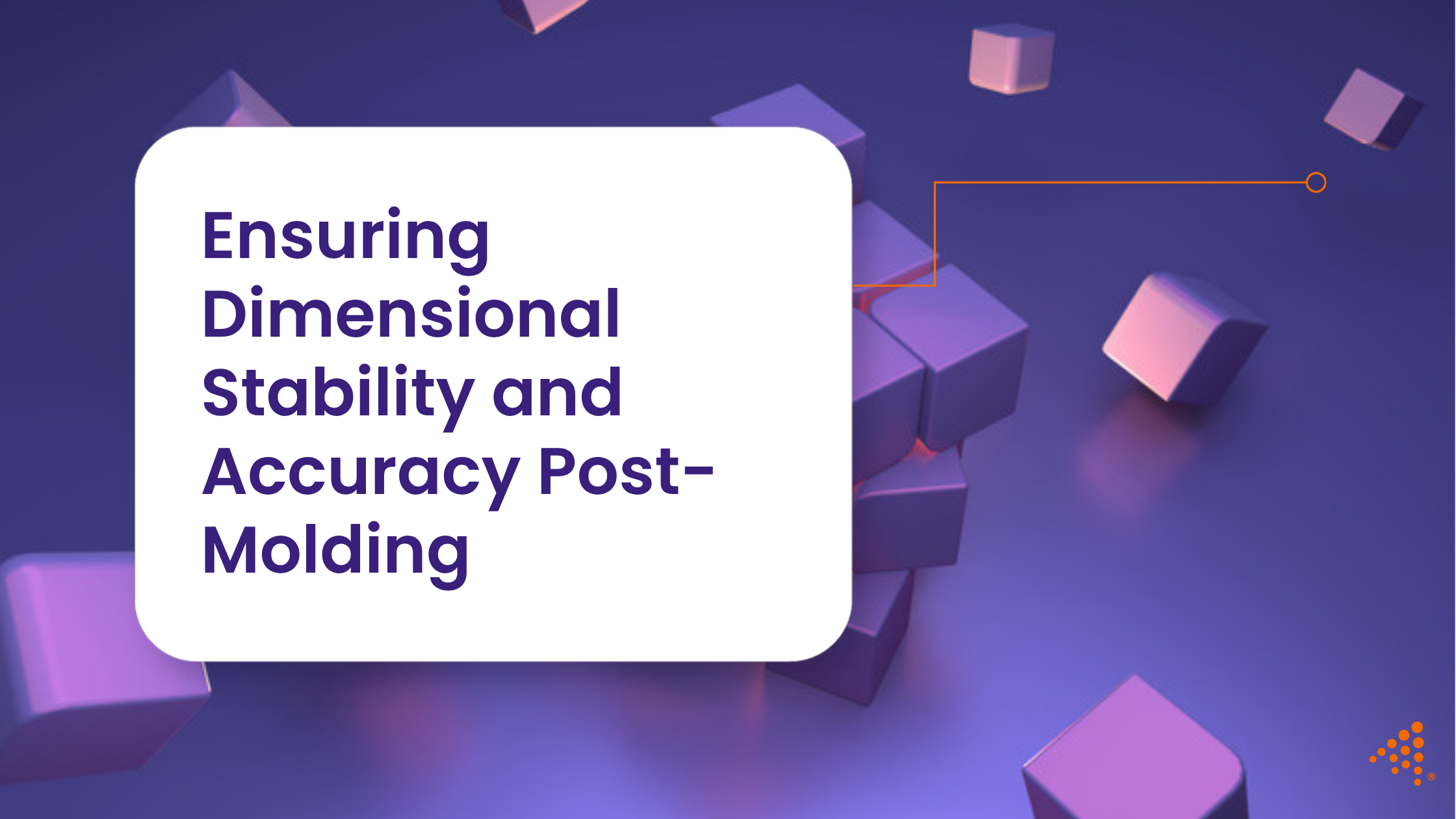 Ensuring Dimensional Stability and Accuracy After Molding