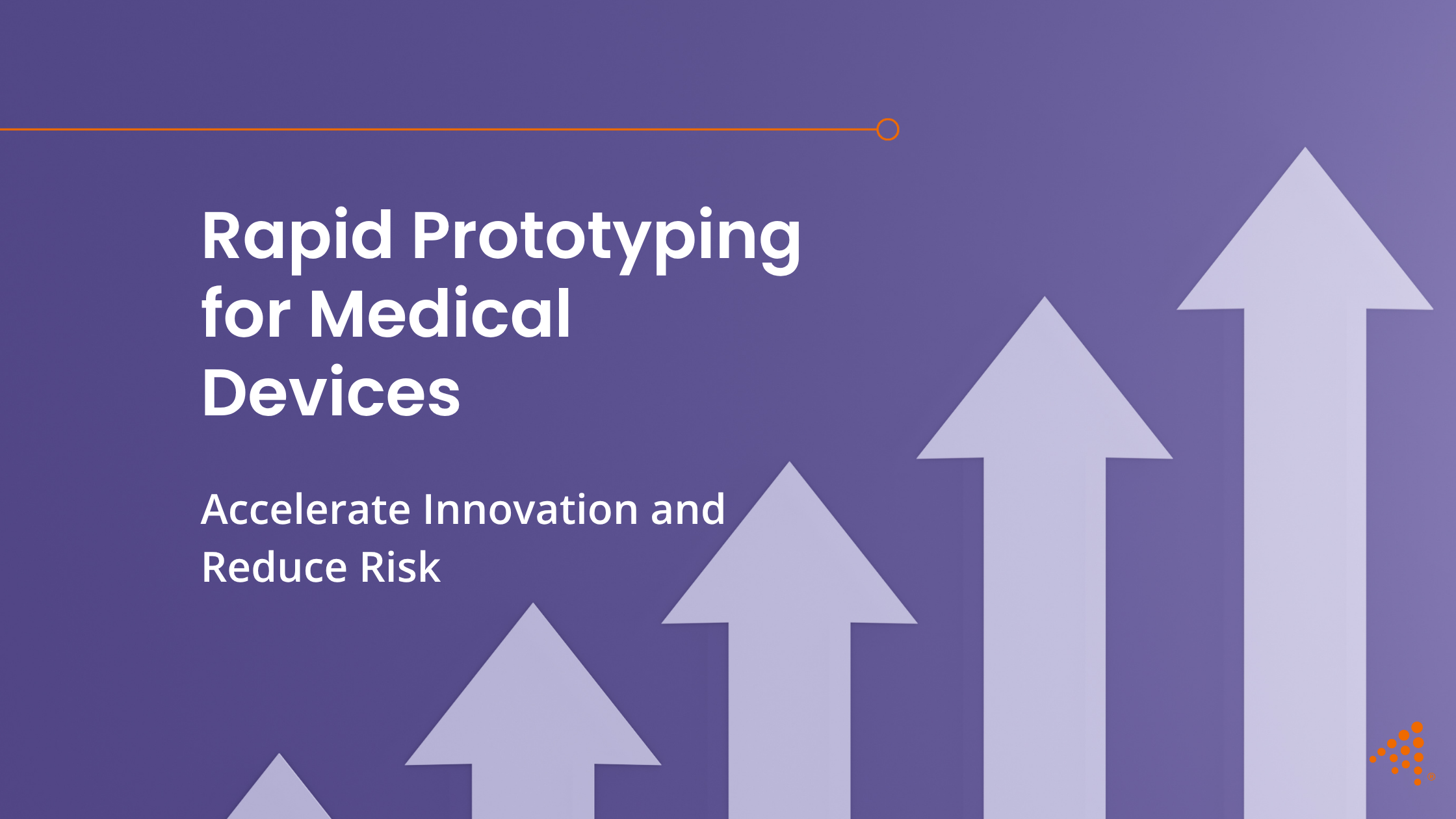 Rapid Prototyping for Medical Devices: Accelerate Innovation and Reduce Risk