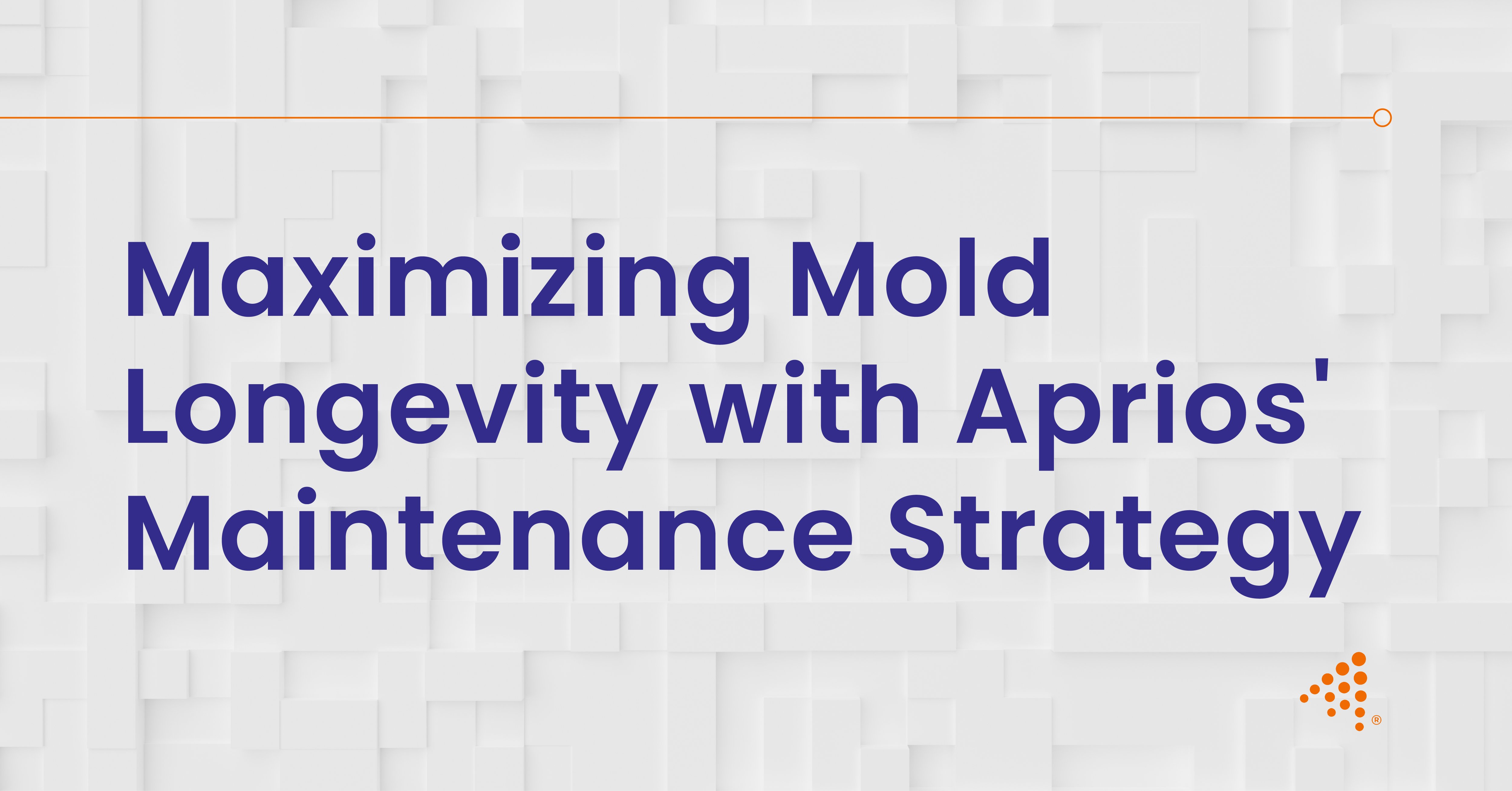 Maximizing Mold Longevity with the Aprios Maintenance Strategy