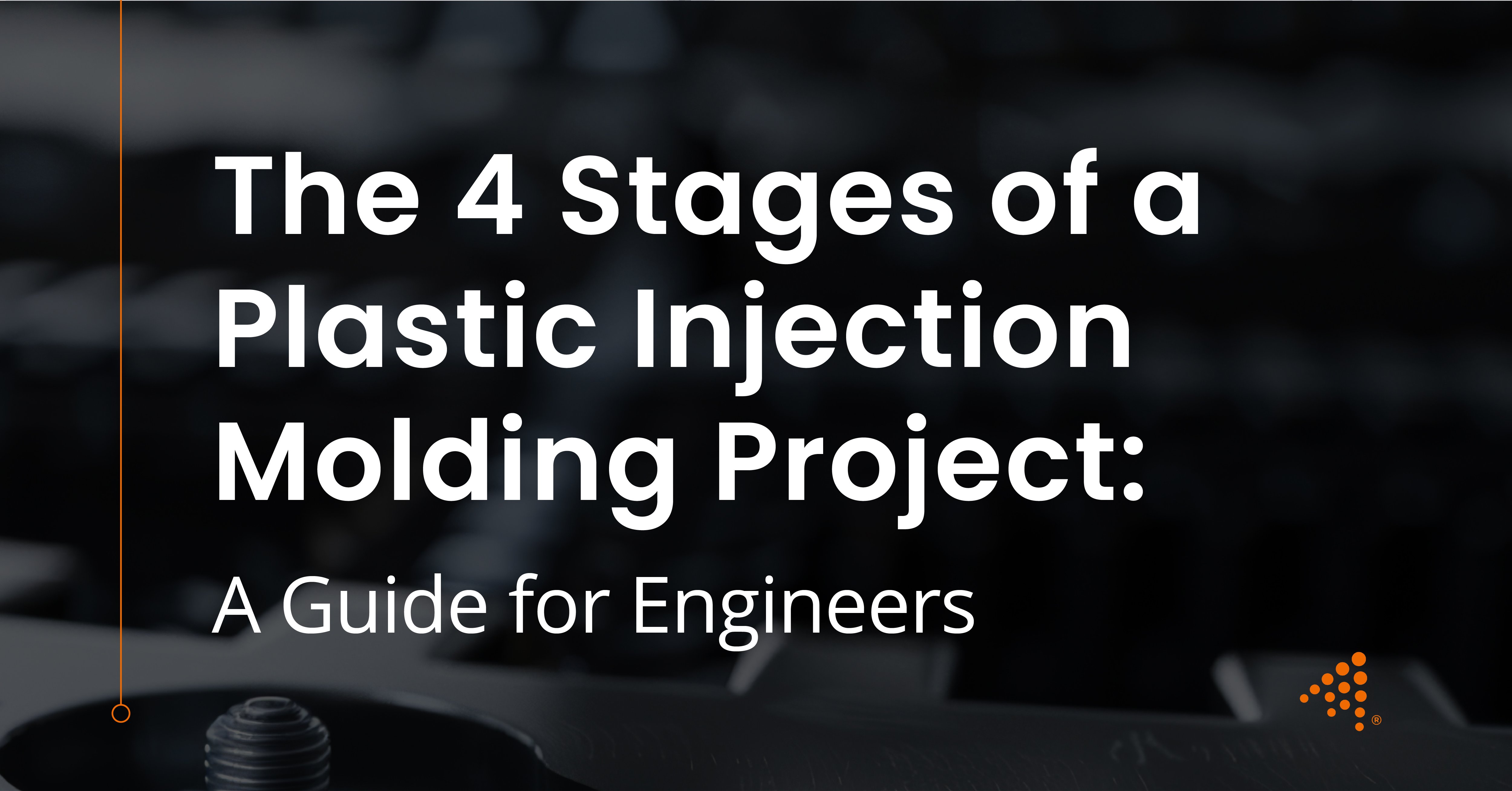 The 4 Stages of a Plastic Injection Molding Project: A Guide for Engineers