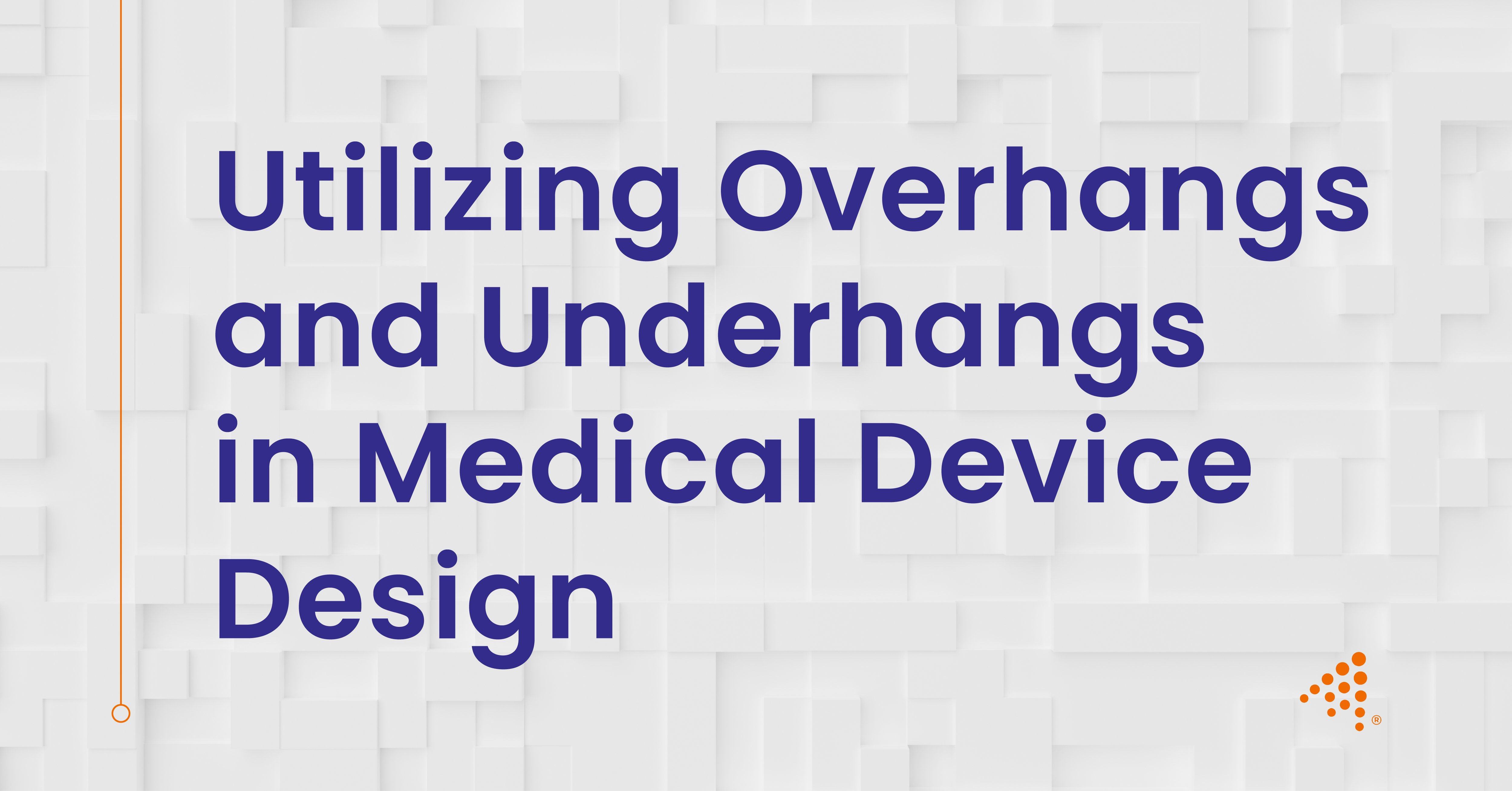 Utilizing Overhangs and Underhangs in Medical Device Design