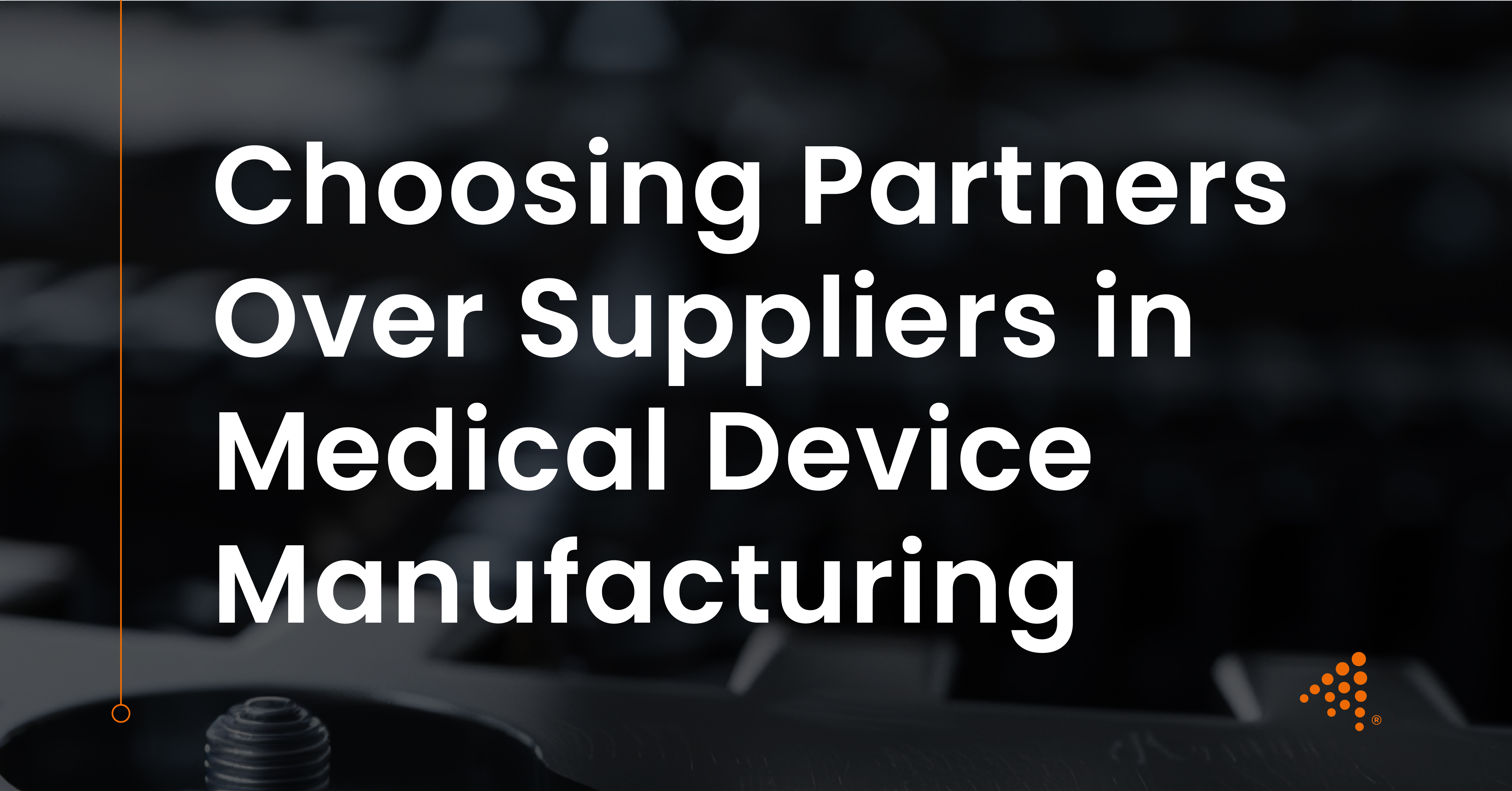 Choosing Partners Over Suppliers in Medical Device Manufacturing