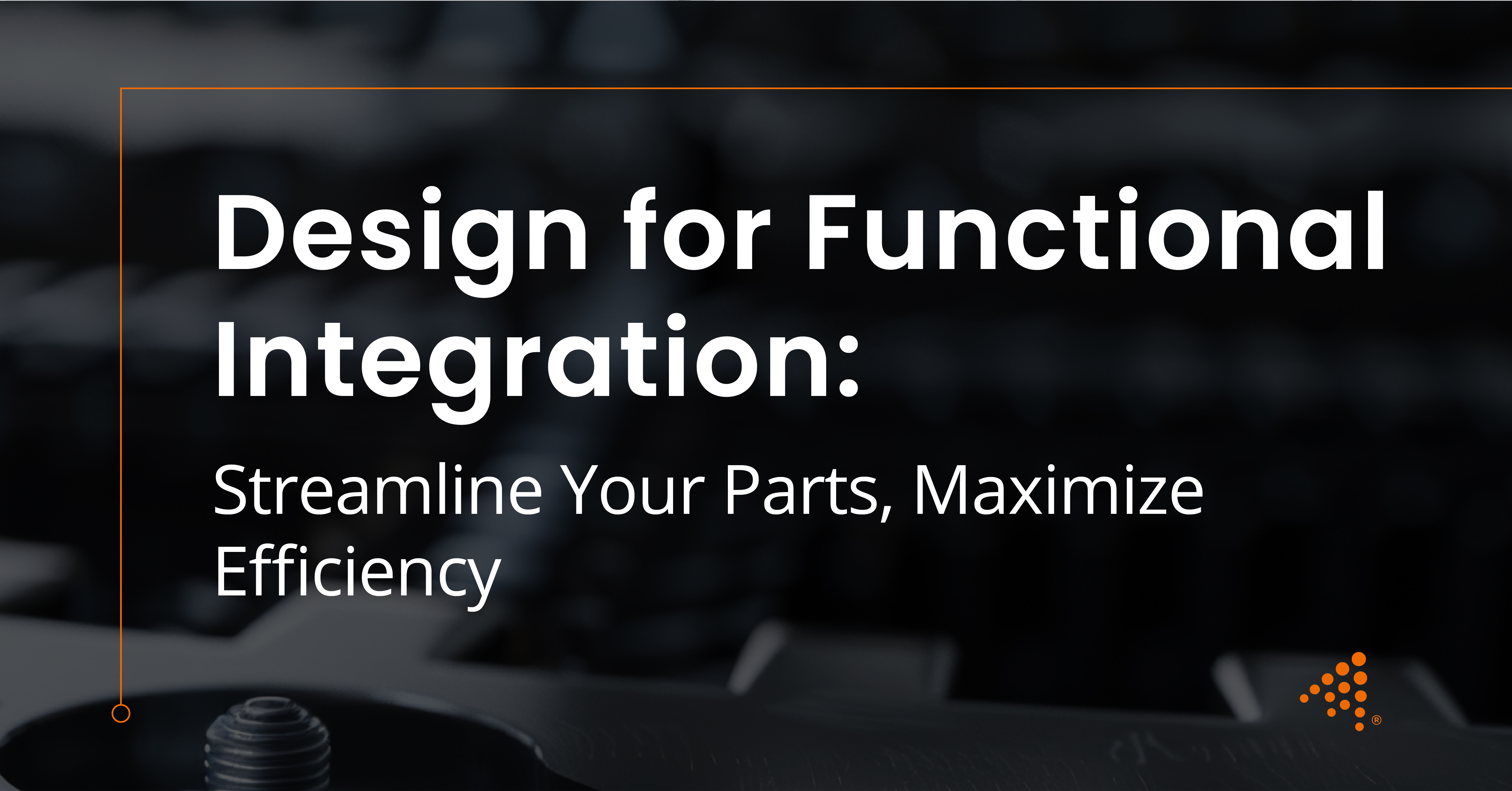 Boost Efficiency with Functional Integration in Additive Manufacturing