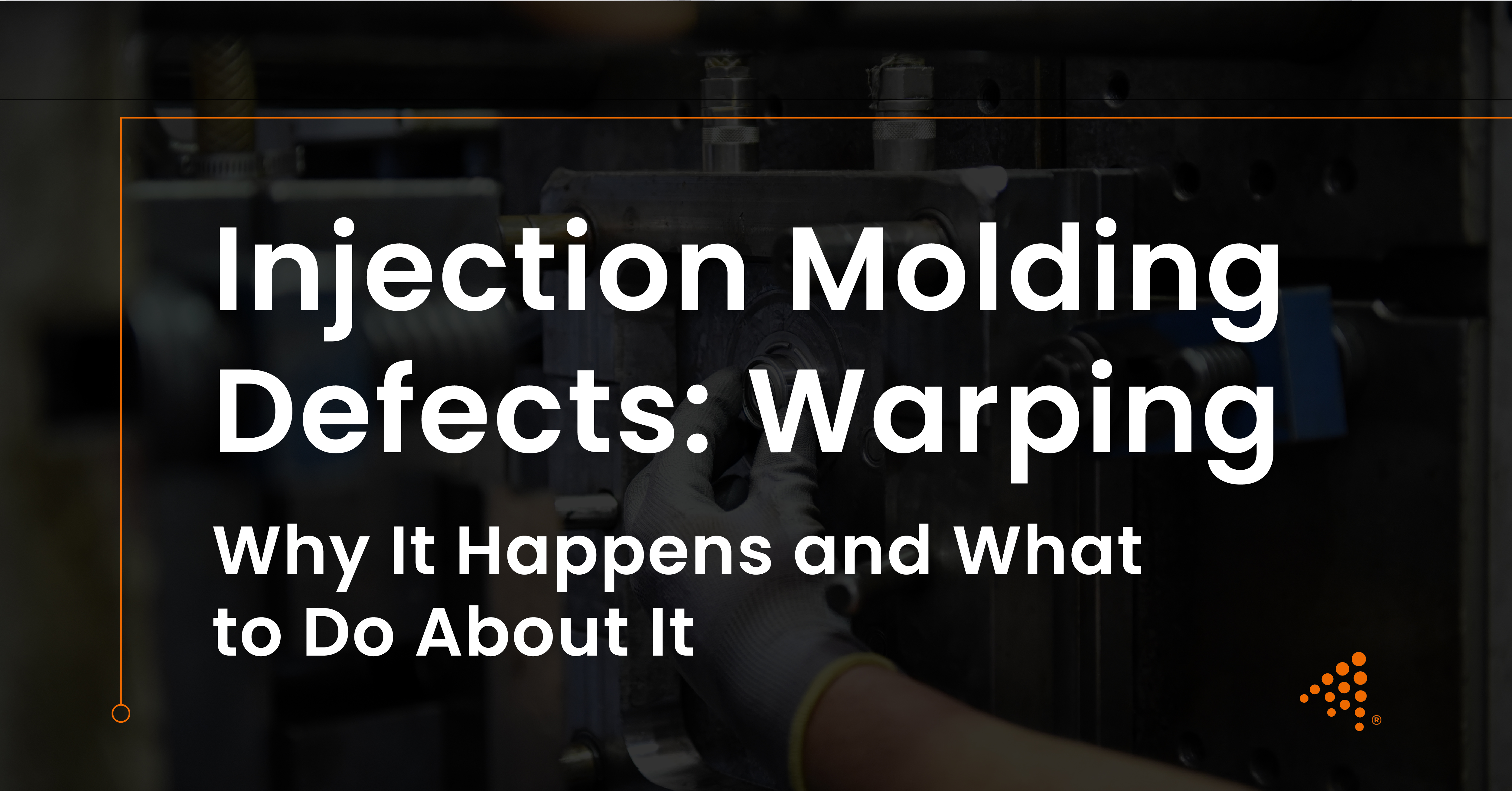 Injection Molding Defects: Warping – Root Causes and Solutions