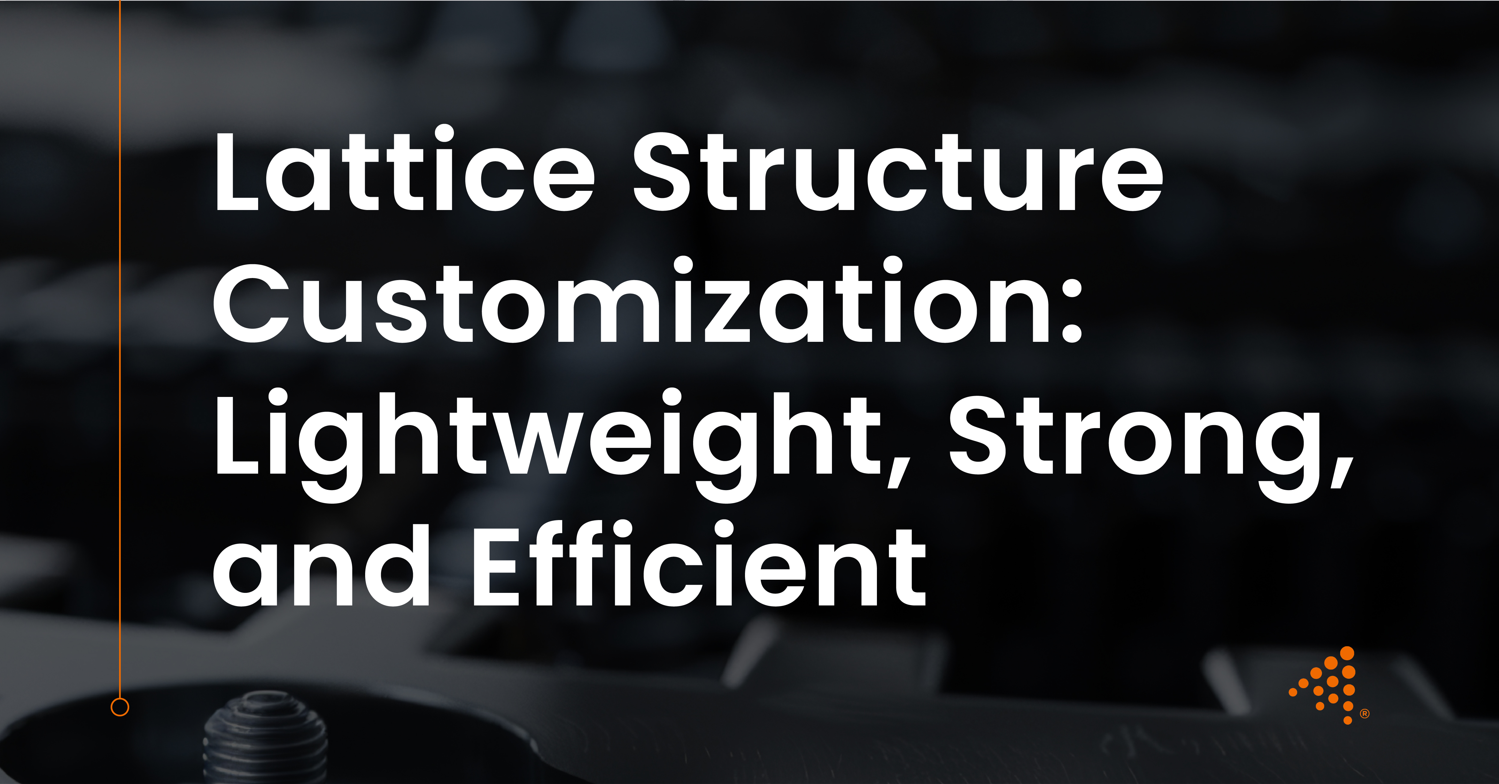 Lattice Structure Customization: For Lightweight and Strong Designs