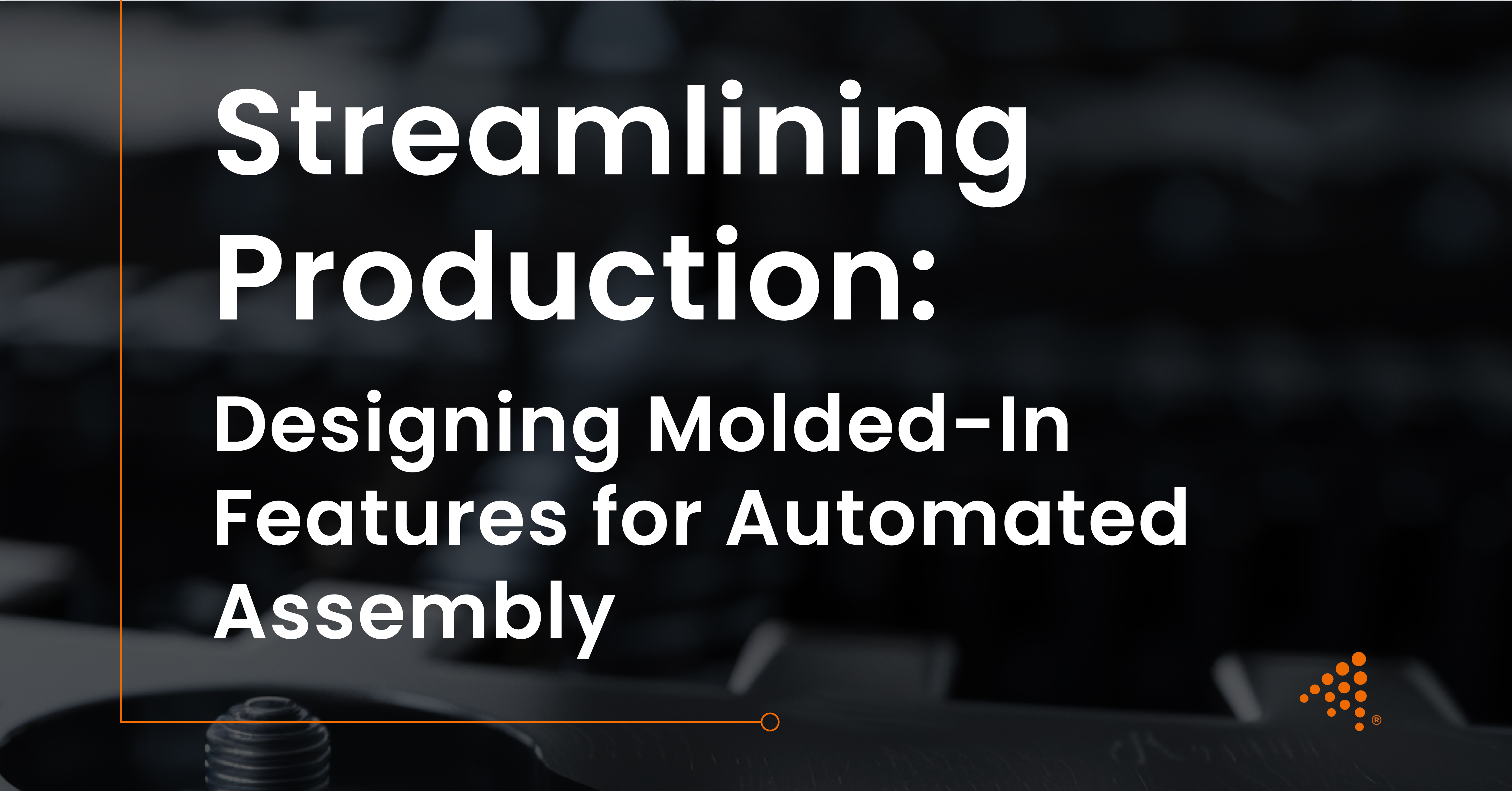 Streamlining Robotic Assembly with Injection Molded Features