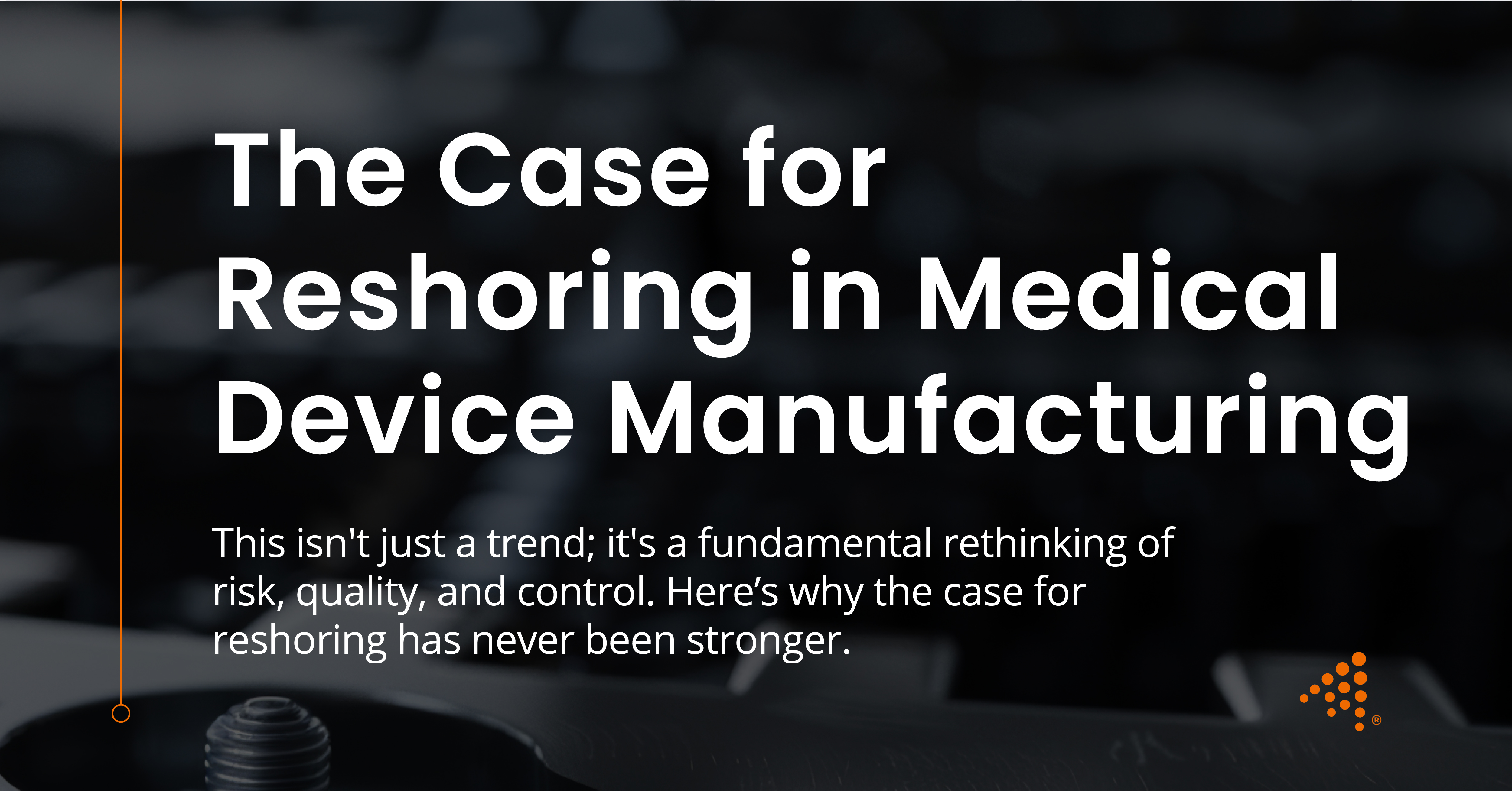 The Case for Reshoring in Medical Device Manufacturing